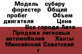  › Модель ­ субару форестер › Общий пробег ­ 70 000 › Объем двигателя ­ 1 500 › Цена ­ 800 000 - Все города Авто » Продажа легковых автомобилей   . Ханты-Мансийский,Советский г.